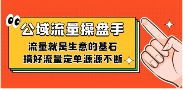 公域流量-操盘手，流量就是生意的基石，搞好流量定单源源不断-柚子资源网