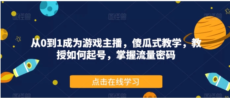 从0到1成为游戏主播，傻瓜式教学，教授如何起号，掌握流量密码-柚子资源网