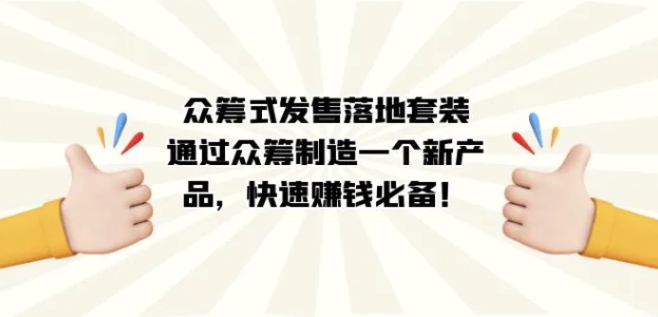 众筹式·发售落地套装：通过众筹制造一个新产品，快速赚钱必备！-柚子资源网