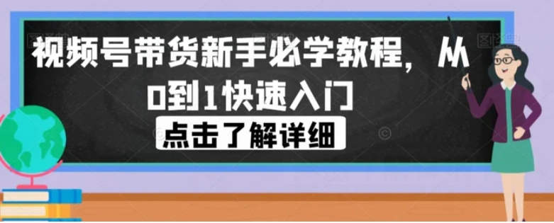 视频号带货新手必学教程，从0到1快速入门-柚子资源网