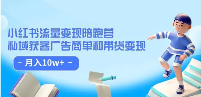 小红书流量·变现陪跑营：私域获客广告商单和带货变现 月入10w+-柚子资源网