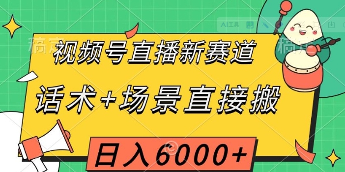 视频号直播新赛道，话术+场景直接搬，日入6000+【揭秘】-柚子资源网