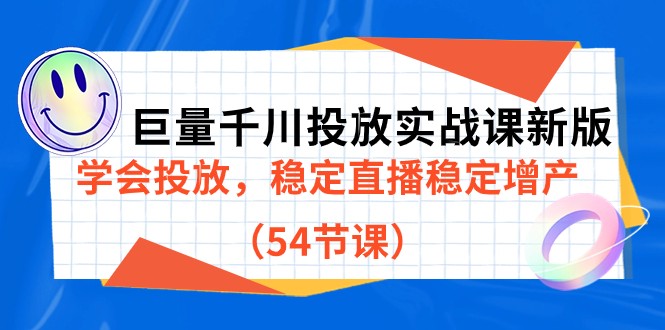 巨量千川投放实战课新版，学会投放，稳定直播稳定增产-柚子资源网