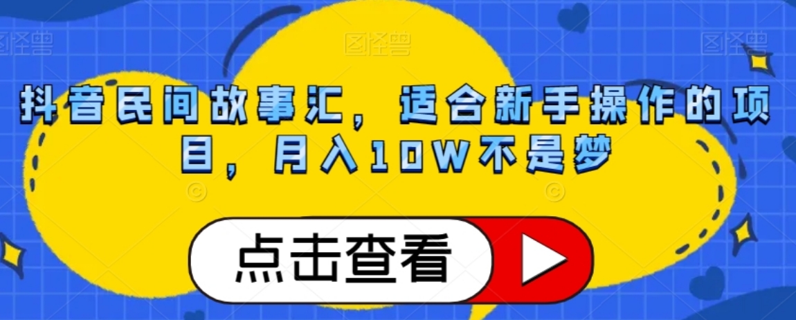 抖音民间故事汇，适合新手操作的项目，月入10W不是梦【揭秘】-柚子资源网