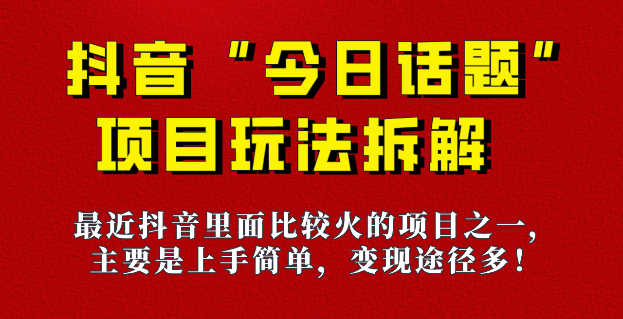 《今日话题》保姆级玩法拆解，抖音很火爆的玩法，六种变现方式助你快速拿到-柚子资源网