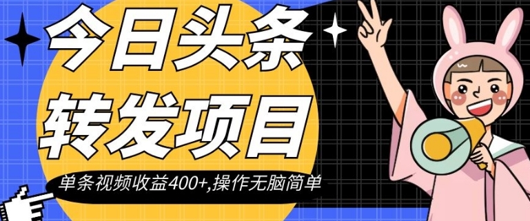 今日头条转发项目，单条视频收益400+,操作无脑简单【揭秘】-柚子资源网