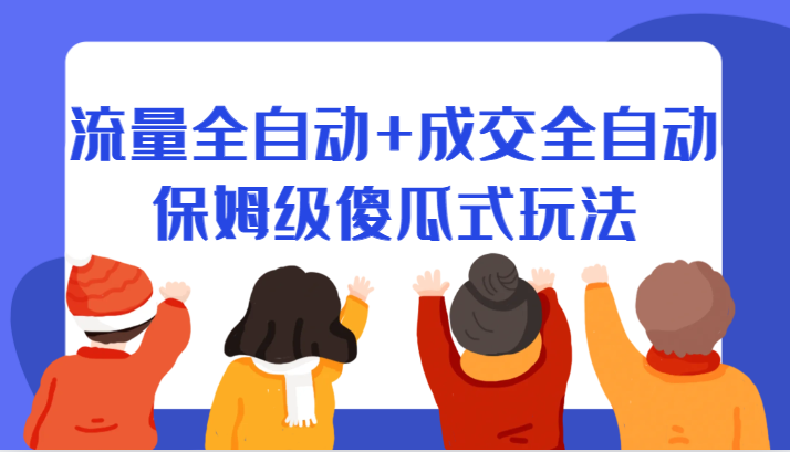 某付费文章：流量全自动+成交全自动保姆级傻瓜式玩法-柚子资源网