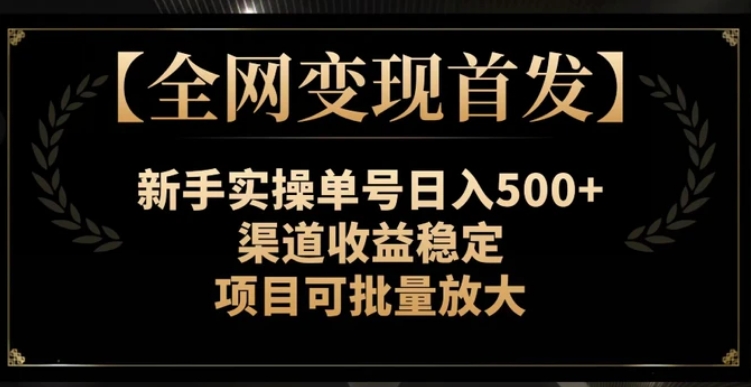 【全网变现首发】新手实操单号日入500+，渠道收益稳定，项目可批量放大【揭秘】-柚子资源网