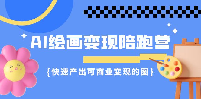 AI绘画·变现陪跑营，快速产出可商业变现的图-柚子资源网