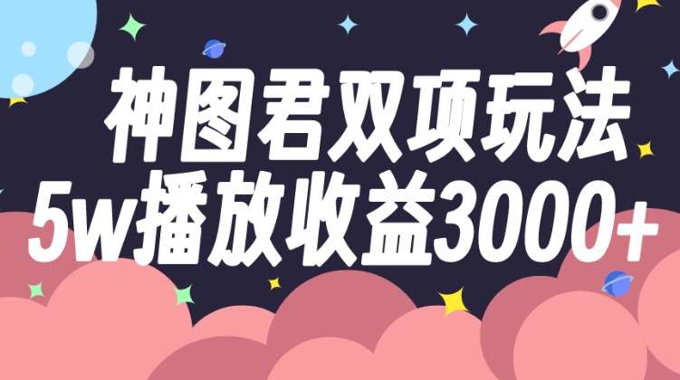 神图君双项玩法5w播放收益3000+-柚子资源网