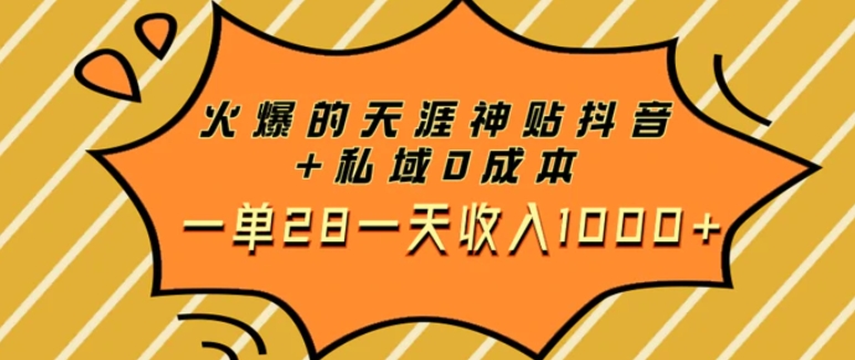 火爆的天涯神贴抖音+私域0成本一单28一天收入1000+-柚子资源网