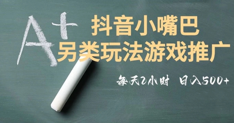 市面收费2980元抖音小嘴巴游戏推广的另类玩法，低投入，收益高，操作简单，人人可做【揭秘】-柚子资源网