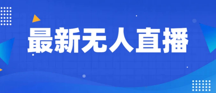 最新无人直播教程，手把手教你做无人直播，小白轻松入门-柚子资源网