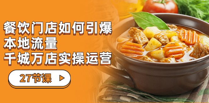 餐饮门店-如何引爆本地流量，千城万店实操运营-柚子资源网