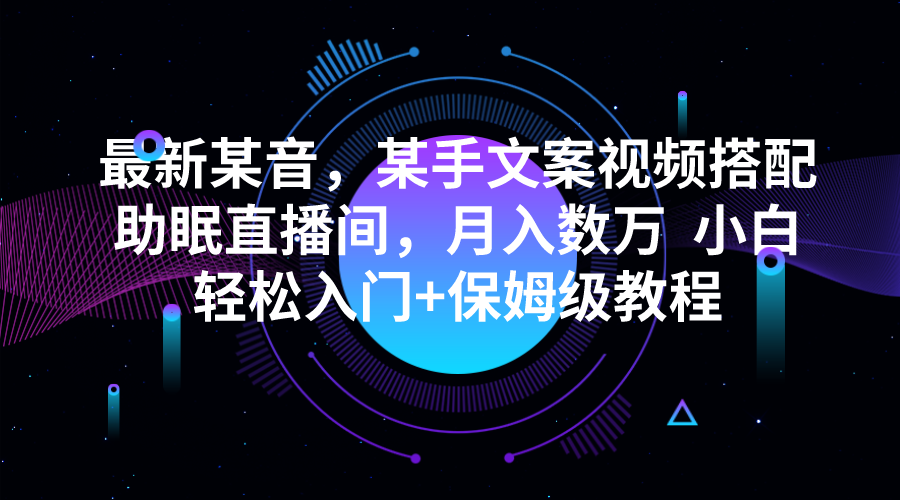 最新某音，某手文案视频搭配助眠直播间，月入数万 小白轻松入门+保姆级教-柚子资源网