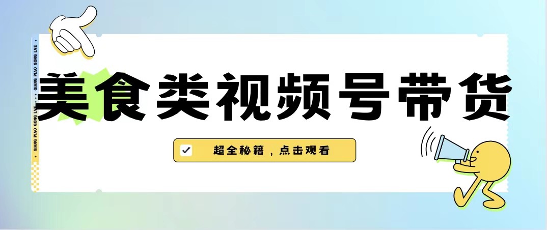 美食类视频号带货，规模完全披靡抖音的蓝海项目【内含去重方法】-柚子资源网