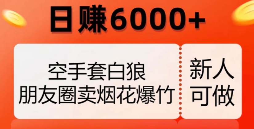 空手套白狼，朋友圈卖烟花爆竹，日赚6000+【揭秘】-柚子资源网