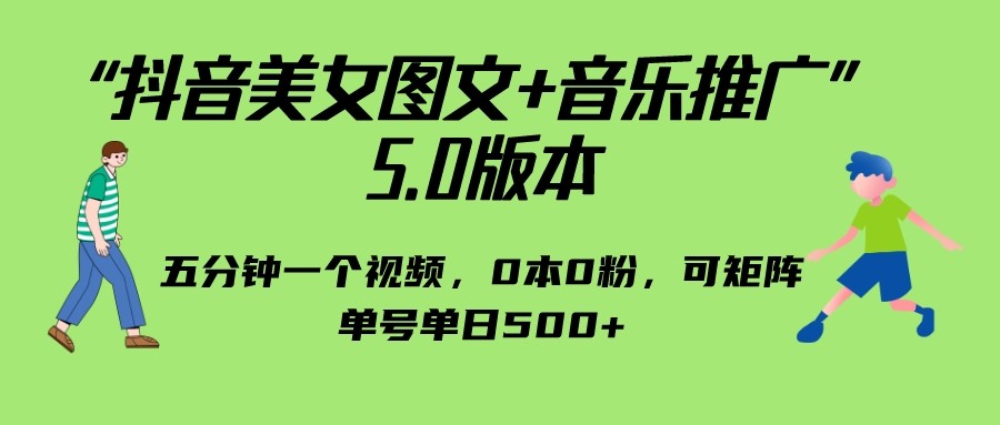 抖音美女图文+音乐推广 5.0版本，五分钟一个视频，0本0粉，可矩阵-柚子资源网