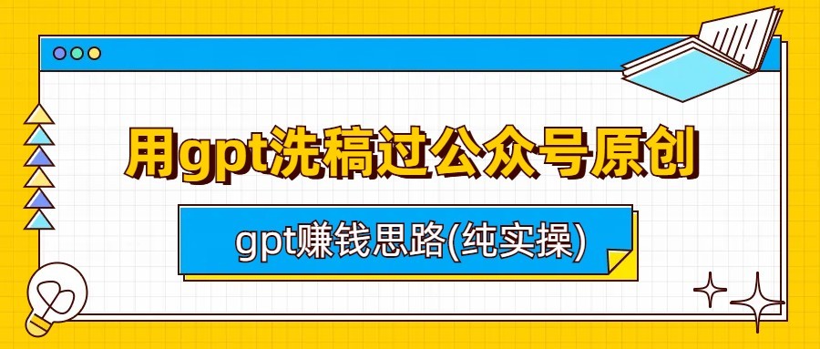 用gpt洗稿过公众号原创以及gpt赚钱思路(纯实操)-柚子资源网