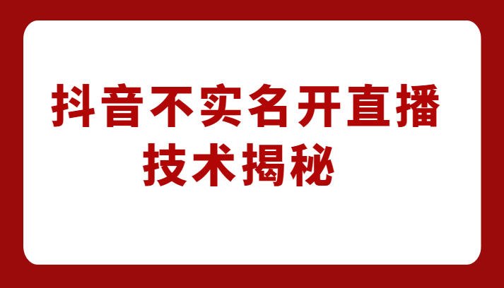 外卖收费1980元的抖音不实名开直播技术，方法揭秘！-柚子资源网