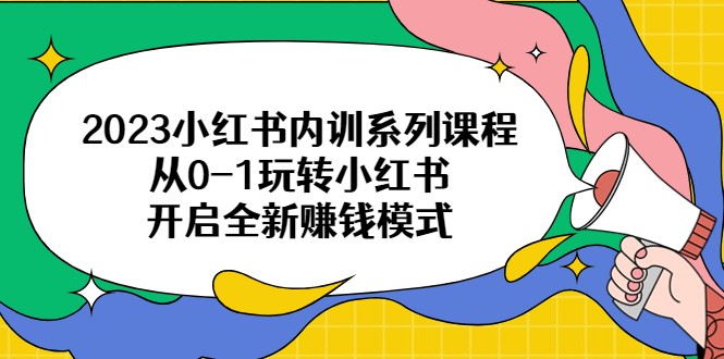 2023小红书内训系列课程，从0-1玩转小红书，开启全新赚钱模式-柚子资源网