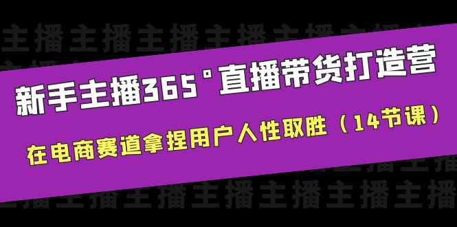 新手主播365°直播带货·打造营，在电商赛道拿捏用户人性取胜-柚子资源网