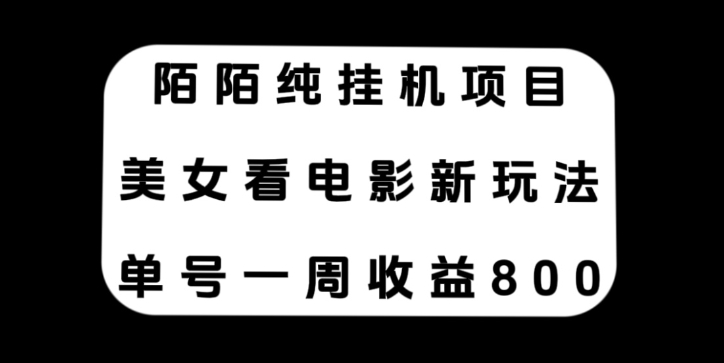 陌陌纯挂机项目，美女看电影新玩法，单号一周收益800+-柚子资源网