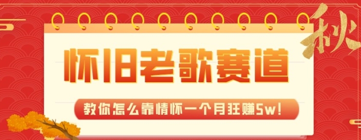 全新蓝海，怀旧老歌赛道，教你怎么靠情怀一个月狂赚5w-柚子资源网