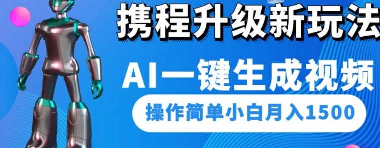 携程升级新玩法AI一键生成视频，操作简单小白月入1500-柚子资源网