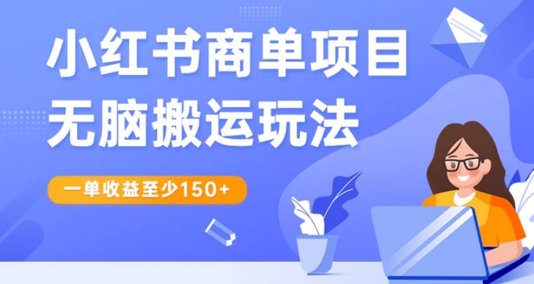 小红书商单项目无脑搬运玩法，一单收益至少150+，再结合多多视频V计划，收益翻倍-柚子资源网