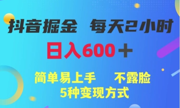 抖音掘金小项目，每天2小时，简单易上手，不露脸5种变现方式-柚子资源网