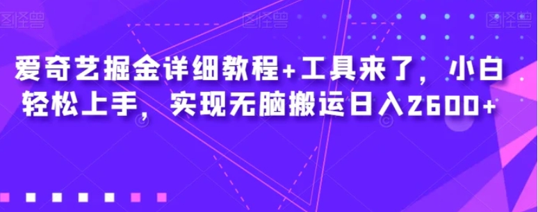 爱奇艺掘金详细教程+工具来了，小白轻松上手，实现无脑搬运日入2600+-柚子资源网