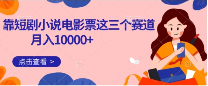 靠短剧小说和电影票三个赛道月入10000+是怎么做到的-柚子资源网