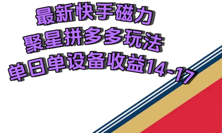 最新快手磁力聚星撸拼多多玩法，单设备单日收益14—17元-柚子资源网