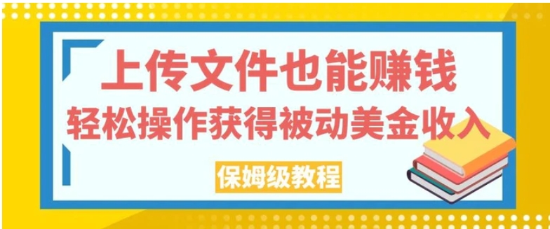 上传文件也能赚钱，轻松操作获得被动美金收入，保姆级教程【揭秘】-柚子资源网