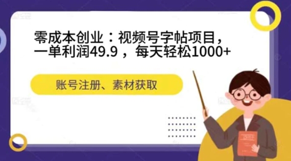 零成本创业：视频号字帖项目，一单利润49.9 ，每天轻松1000+-柚子资源网