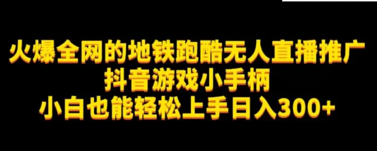 地铁跑酷无人直播推广抖音游戏小手柄小白也能轻松上手日入300+-柚子资源网