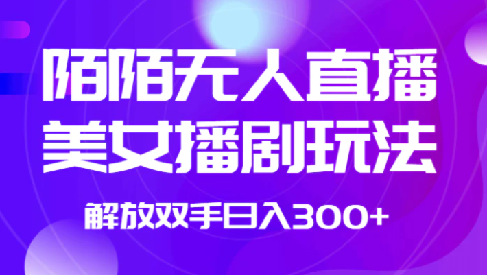 外面收费1980的陌陌无人直播美女播剧玩法 解放双手日入300+-柚子资源网