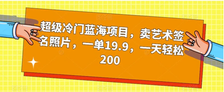 超级冷门蓝海项目，卖艺术签名照片，一单19.9，一天轻松200-柚子资源网