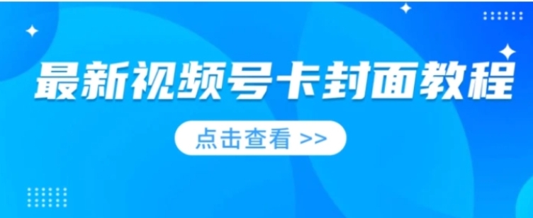 最新视频号卡封面教程​，适合做视频号的兄弟们，学习一下，免费分享-柚子资源网