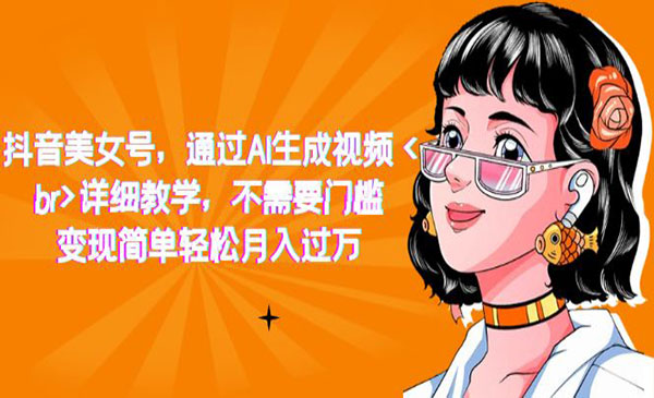 《抖音AI美女号项目》详细教学，不需要门槛，变现简单轻松月入过万-柚子资源网