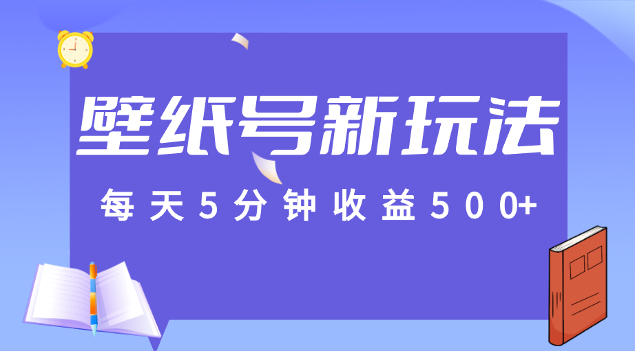 每天5分钟收益500+，壁纸号新玩法，篇篇流量1w+【保姆教学】-柚子资源网