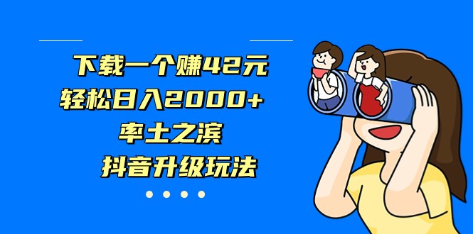 下载一个赚42元，轻松日入2000+，率土之滨，抖音升级玩法-柚子资源网