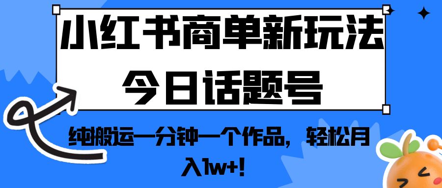 小红书商单新玩法今日话题号，纯搬运一分钟一个作品，轻松月入1w+！-柚子资源网