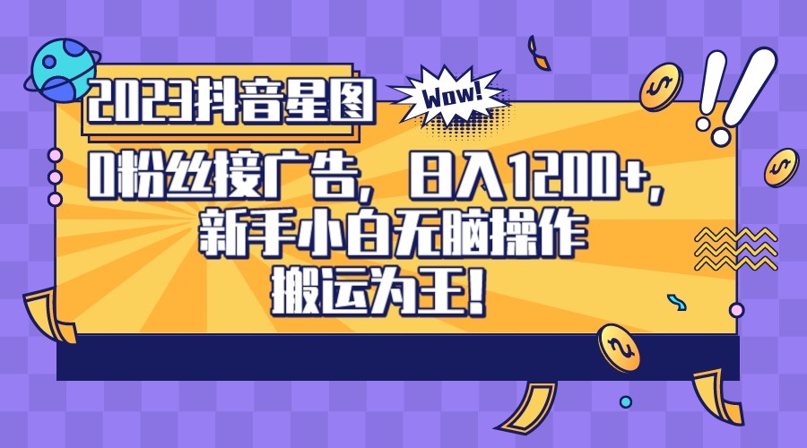 2023抖音0粉星图任务，新手小白无脑搬运，单号日入1200-柚子资源网