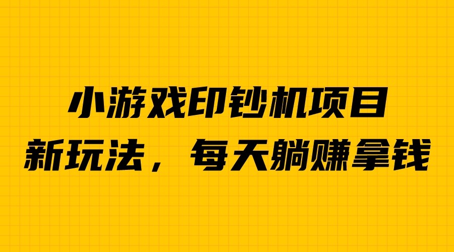 外面收费6980的小游戏超级暴利印钞机项目，无脑去做，每天躺赚500＋-柚子资源网