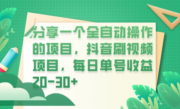 分享一个全自动操作的项目，抖音刷视频项目，每日单号收益20-30+-柚子资源网