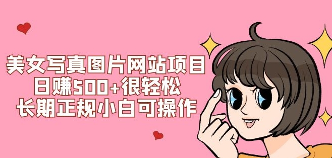 美女写真图片网站项目日赚500+很轻松，长期正规小白可操作 (搭建教程+源码)-柚子资源网