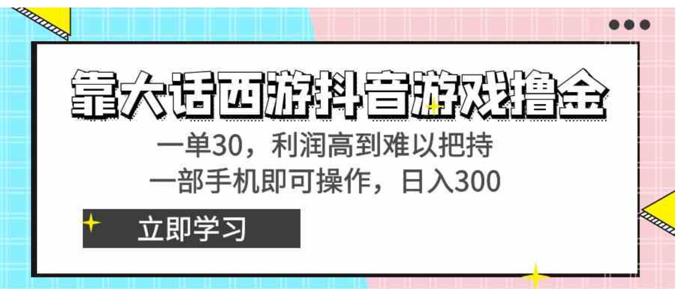 靠大话西游抖音游戏撸金，一单30，利润高到难以把持，一部手机即可操作…-柚子资源网