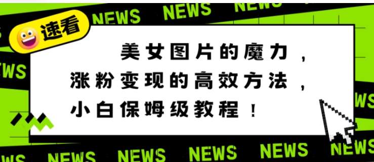 美女图片的魔力，涨粉变现的高效方法，小白保姆级教程！-柚子资源网